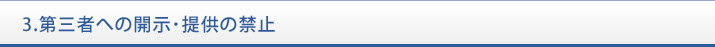 3.第三者への開示･提供の禁止